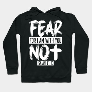 Fear Not For I Am With You - Isaiah 41:10 Hoodie